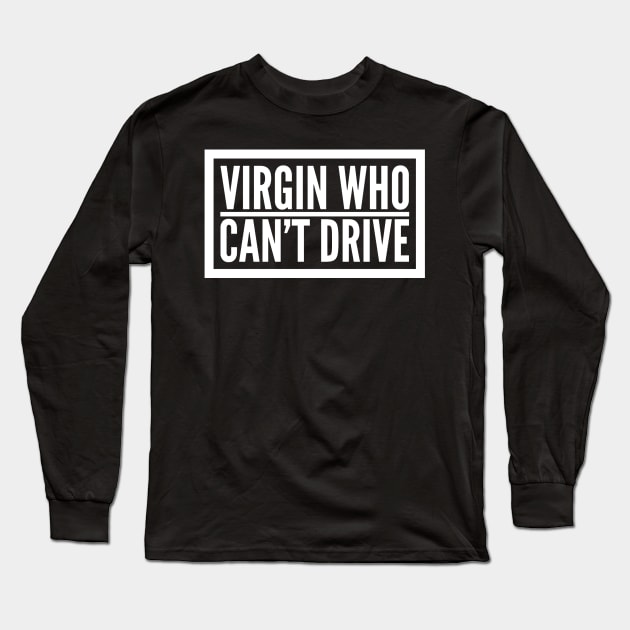 Virgin Who Can't Drive Long Sleeve T-Shirt by GrayDaiser